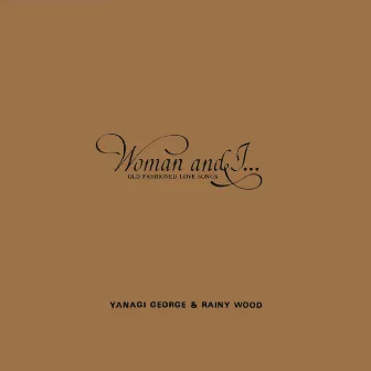 Woman and I... OLD FASHIONED LOVE SONGS by George Yanagi And Rainywood