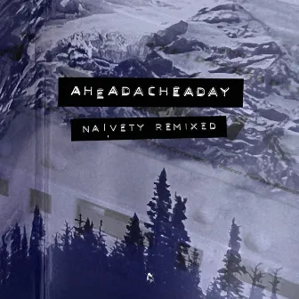 Naivety Remixed by Aheadacheaday