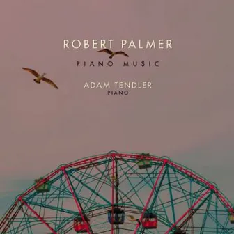 Robert Palmer: Piano Music by Adam Tendler