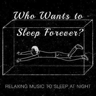 Who Wants to Sleep Forever? - Relaxing Music to Sleep at Night by Beautiful Now