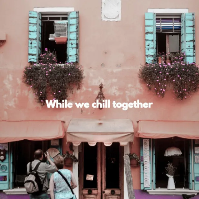 While we chill together