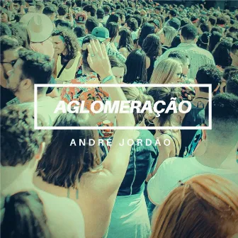 Aglomeração by André Jordão