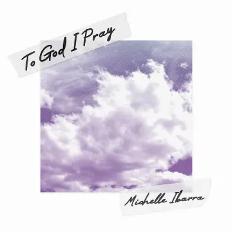 To God I Pray by Michelle Ibarra