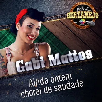 Ainda Ontem Chorei de Saudade: Festival Sertanejo] (Ao Vivo) by Gabi Mattos