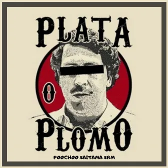 Plata O Plomo by POOCHOO SAITAMA SRM