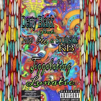 Jiggalating Lunatic by Derty Blakk