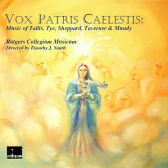 Vox Patris Caelestis: Music of Tallis, Tye, Sheppard, Taverner & Mundy by Rutgers Collegium Musicum