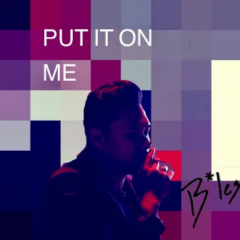 Put It On Me by B*les