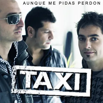 Aunque me pidas perdon by Taxi