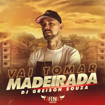 Vai Tomar Madeirada by Dj greison souza