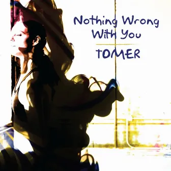 Nothing Wrong With You by Tomer