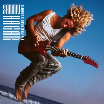 I Never Said Goodbye by Sammy Hagar