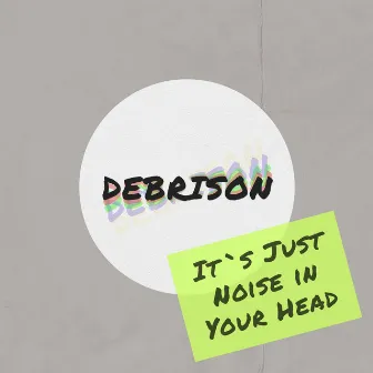 It`s Just Noise in Your Head by DEBRISON