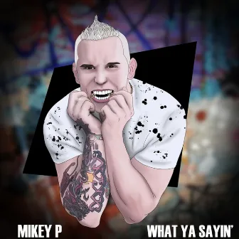 What Ya Sayin by Mikey P