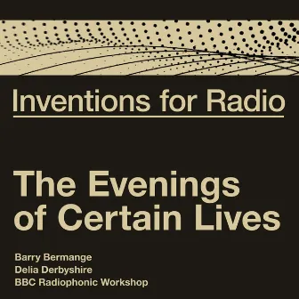 Inventions For Radio - The Evenings of Certain Lives (Original Radio Broadcast) by Barry Bermange