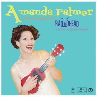 Performs the Popular Hits of Radiohead on Her Magical Ukulele by Amanda Palmer