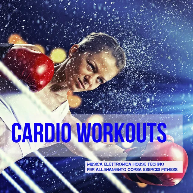 Cardio Workouts - Musica Elettronica House Techno per Allenamento Corsa Esercizi Fitness e Dimagrire