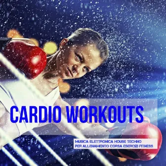 Cardio Workouts - Musica Elettronica House Techno per Allenamento Corsa Esercizi Fitness e Dimagrire by Unknown Artist