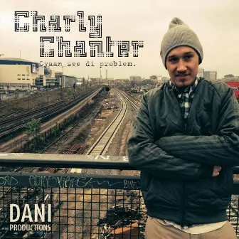 Cyaan See Di Problem by Charly Chanter