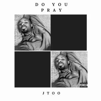 Do You Pray by JTOO