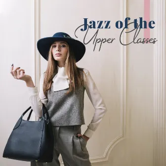 Jazz of the Upper Classes: Unique, One of a Kind, Stylish Instrumental Jazz for Real Jazz Connoisseurs by Piano Bar Consort