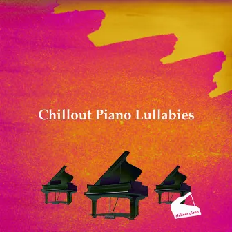 Chillout Piano Lullabies by Chillout Piano