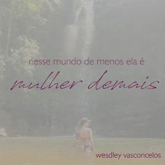 Nesse Mundo de Menos Ela É Mulher Demais by Wesdley Vasconcelos