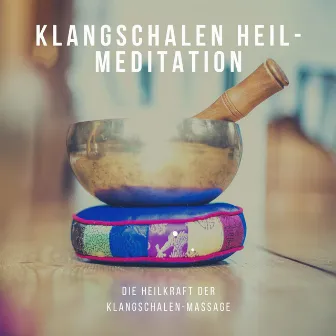 Klangschalen Heil-Meditation – Die Heilkraft der Klangschalen-Massage by Klangschalen