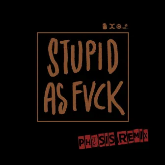 Stupid as Fvck (Physis Remix) by Physis