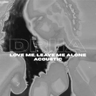 Love Me, Leave Me Alone (Acoustic) by DRIIA