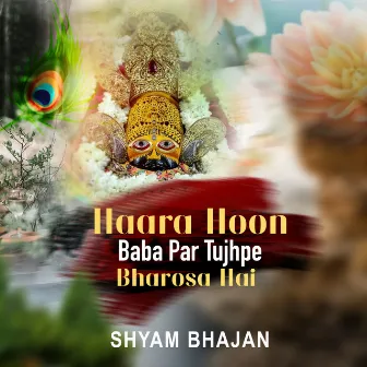 Haara Hu Baba Par Tujhpe Bharosa Hai by Shyam