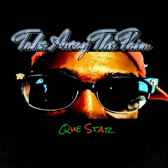 Take Away The Pain by Que Star