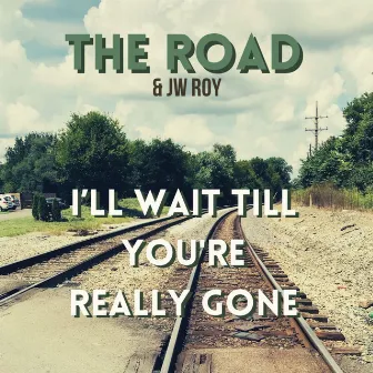 I'll Wait Till You're Really Gone by The Road