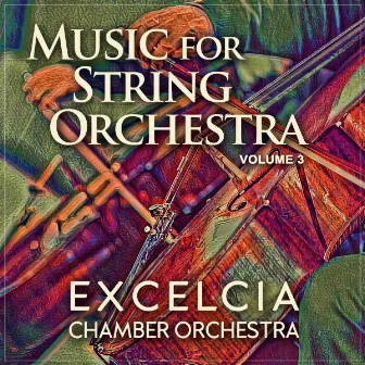 Music for String Orchestra, Vol. 3 by Excelcia Chamber Orchestra