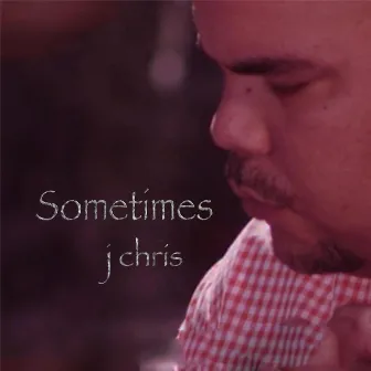 Sometimes by J Chris