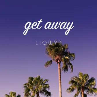 Get Away by LiQWYD