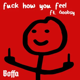 Fuck How You Feel by Boffa