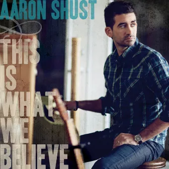 This Is What We Believe (Deluxe Edition) by Aaron Shust