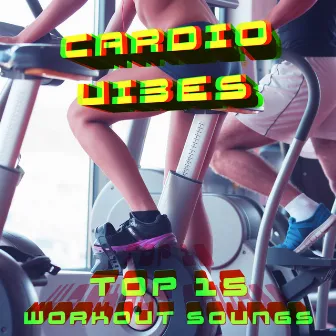 Cardio Vibes: Top 15 Workout Songs to Pump Up your Gymn Session by Unknown Artist