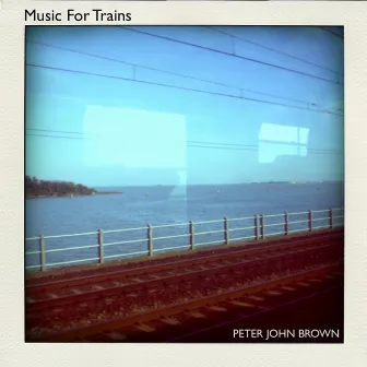 Music For Trains by Peter John Brown