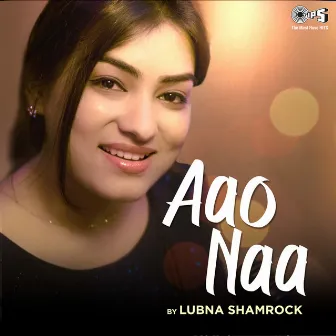 Aao Naa (Cover Version) by Lubna Shamrock