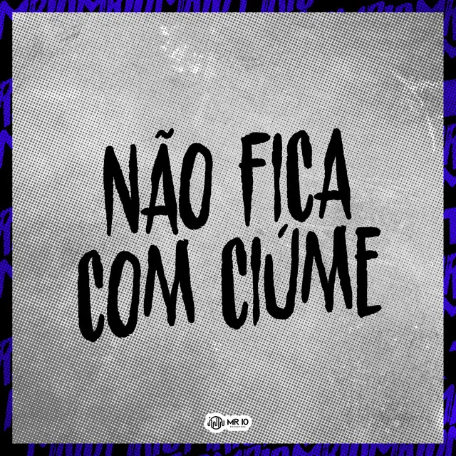 Nâo Fica Com Ciúme