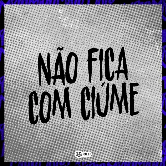 Nâo Fica Com Ciúme by MC Menor NK