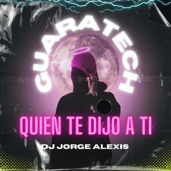 Quien Te Dijo A Ti (Guaratech) by Jorge Alexis