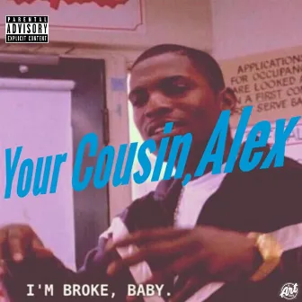 I'm Broke Baby by Your Cousin, Alex