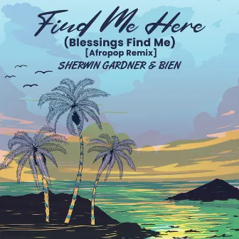 Find Me Here (Blessings Find Me) [Afropop Remix] by Sherwin Gardner