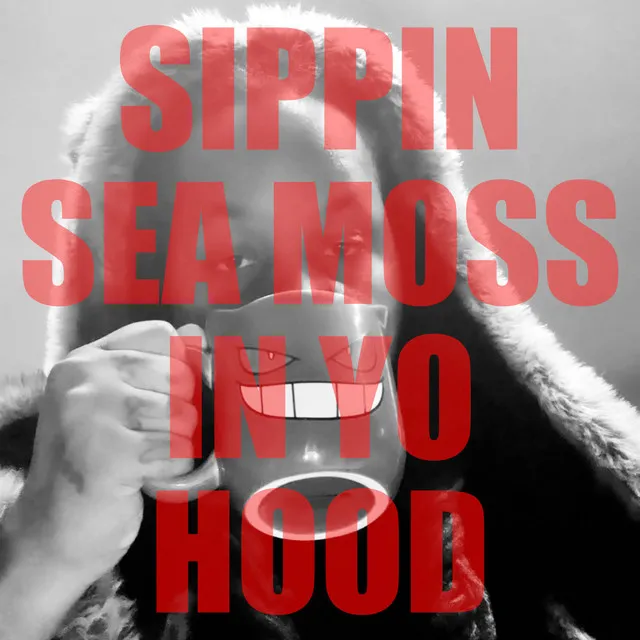 SIPPIN SEA MOSS IN YO HOOD