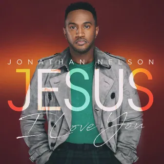 Jesus I Love You by Jonathan Nelson