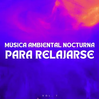 Música Ambiental Nocturna Para Relajarse Vol. 1 by Asociación de sonidos nocturnos