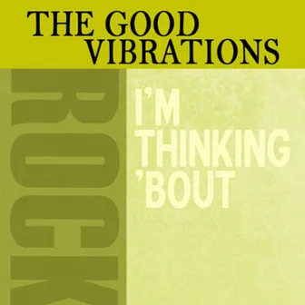 I'm Thinking 'Bout by The Good Vibrations